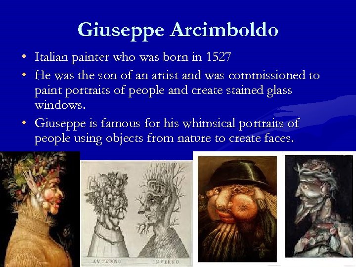 Giuseppe Arcimboldo • Italian painter who was born in 1527 • He was the