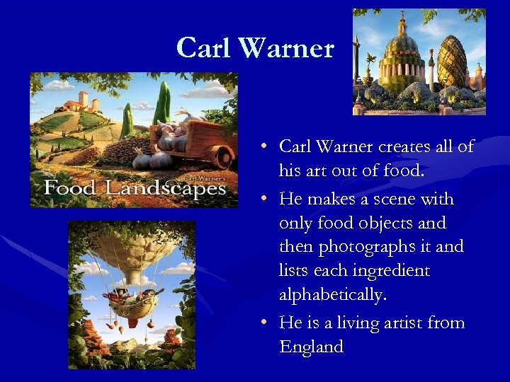 Carl Warner • Carl Warner creates all of his art out of food. •