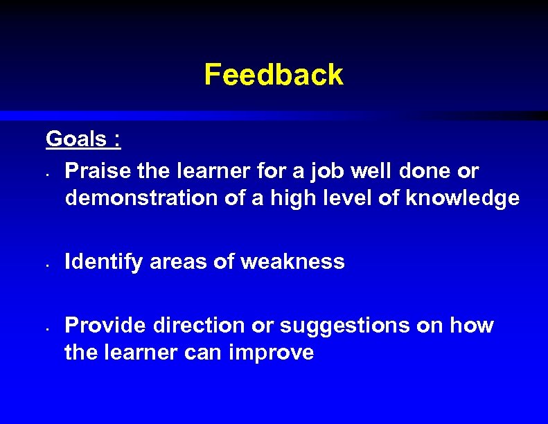 Feedback Goals : • Praise the learner for a job well done or demonstration