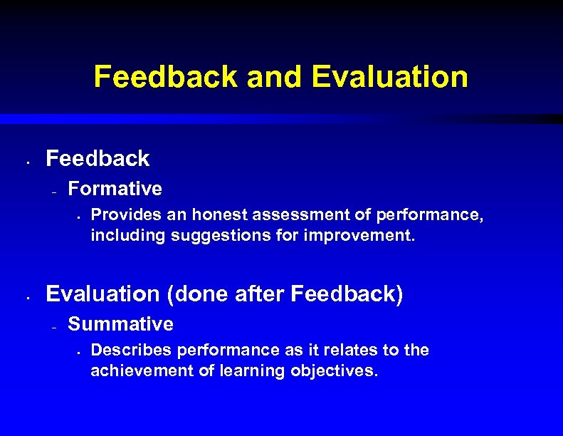 Feedback and Evaluation • Feedback – Formative • • Provides an honest assessment of