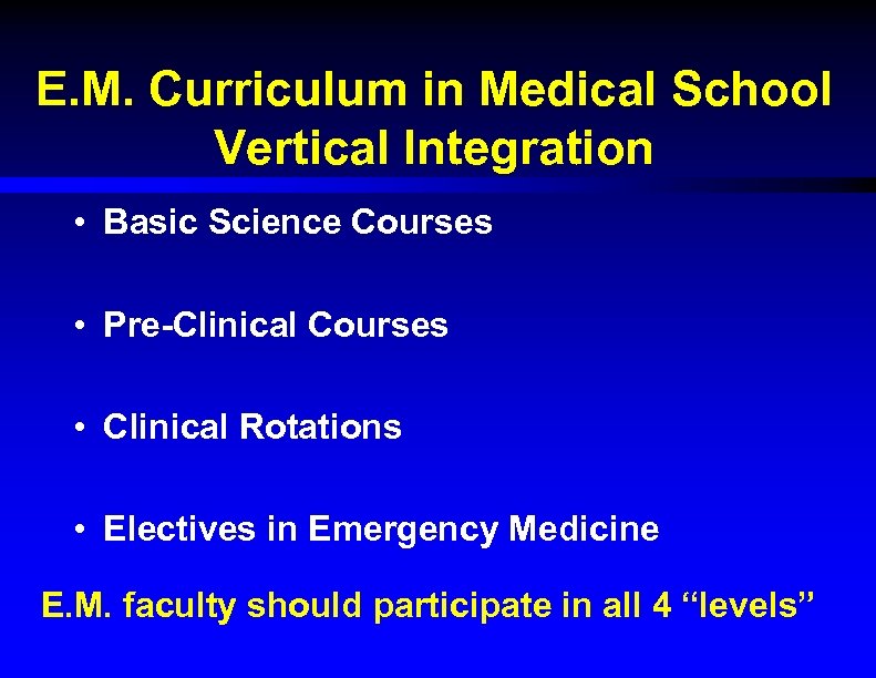 E. M. Curriculum in Medical School Vertical Integration • Basic Science Courses • Pre-Clinical