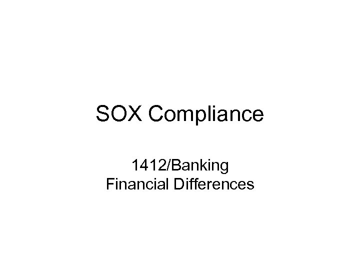 SOX Compliance 1412/Banking Financial Differences 