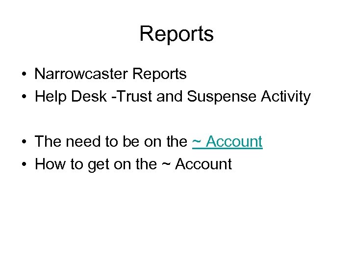 Reports • Narrowcaster Reports • Help Desk -Trust and Suspense Activity • The need