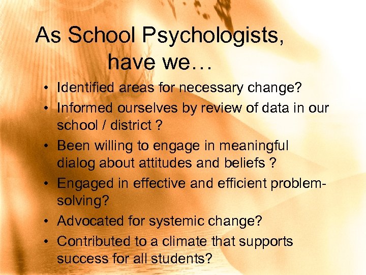 As School Psychologists, have we… • Identified areas for necessary change? • Informed ourselves