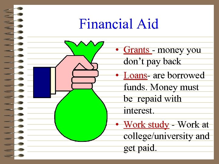 Financial Aid • Grants - money you don’t pay back • Loans- are borrowed