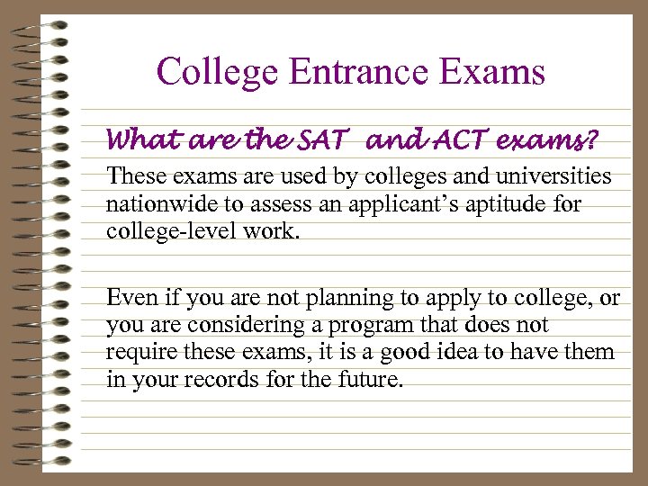 College Entrance Exams What are the SAT and ACT exams? These exams are used