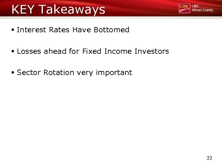 KEY Takeaways § Interest Rates Have Bottomed § Losses ahead for Fixed Income Investors