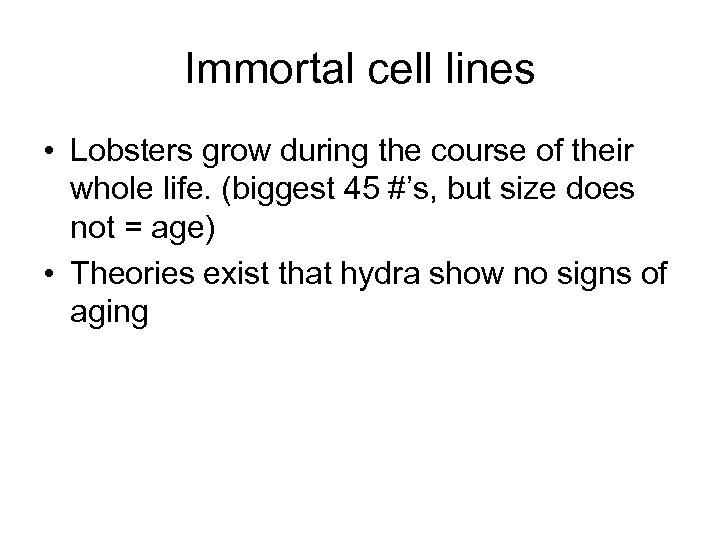 Immortal cell lines • Lobsters grow during the course of their whole life. (biggest