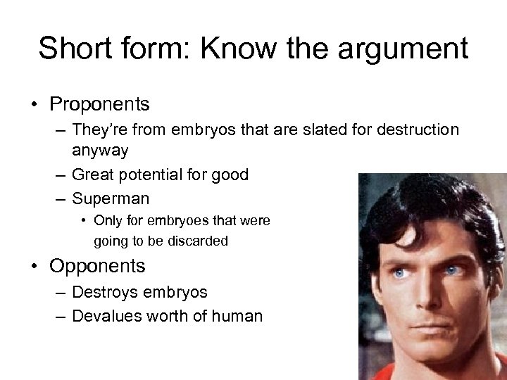 Short form: Know the argument • Proponents – They’re from embryos that are slated