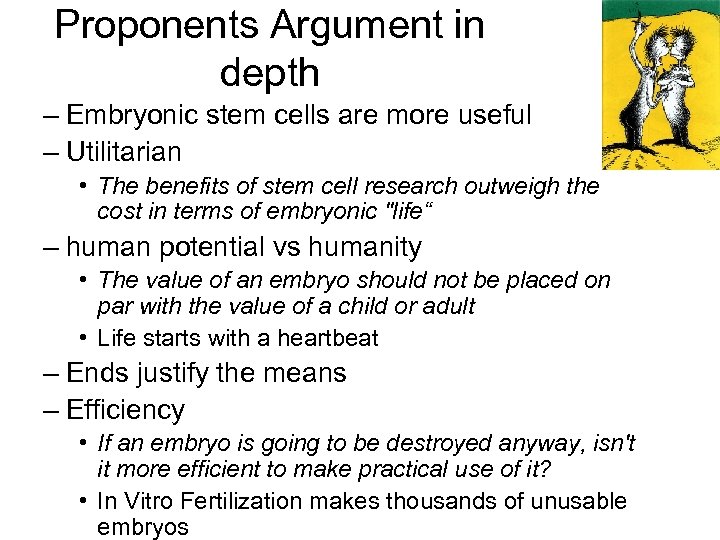 Proponents Argument in depth – Embryonic stem cells are more useful – Utilitarian •