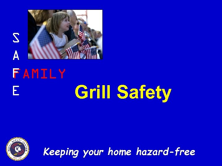 S A F FAMILY E Grill Safety Keeping your home hazard-free 