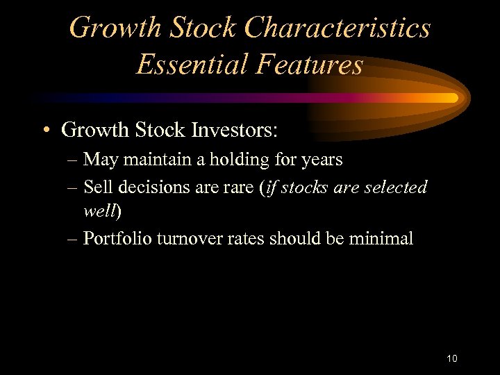 Growth Stock Characteristics Essential Features • Growth Stock Investors: – May maintain a holding