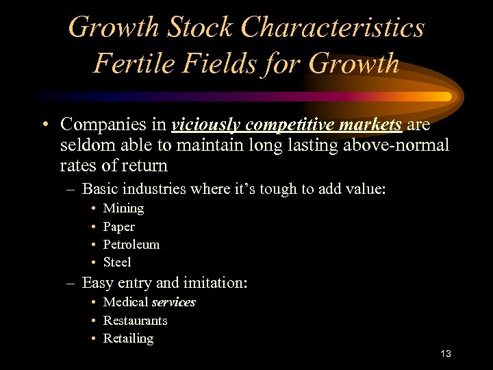 Growth Stock Characteristics Fertile Fields for Growth • Companies in viciously competitive markets are