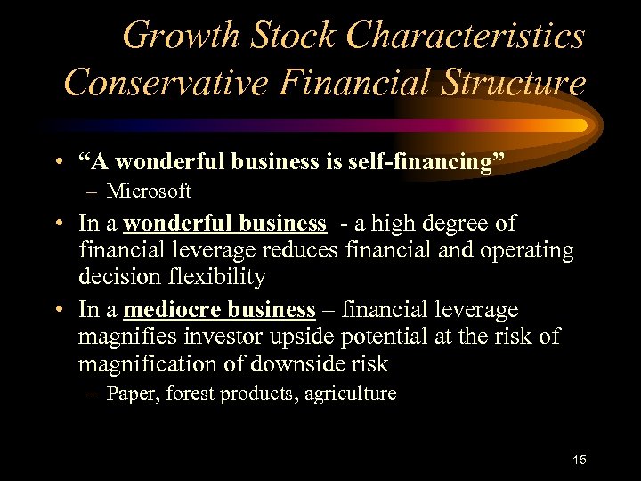 Growth Stock Characteristics Conservative Financial Structure • “A wonderful business is self-financing” – Microsoft