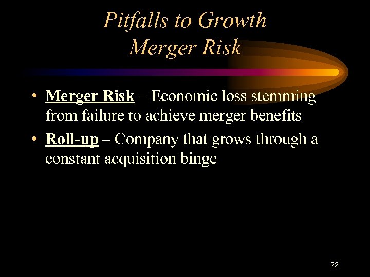 Pitfalls to Growth Merger Risk • Merger Risk – Economic loss stemming from failure