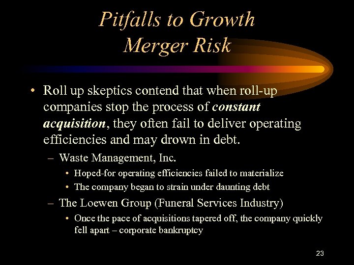 Pitfalls to Growth Merger Risk • Roll up skeptics contend that when roll-up companies