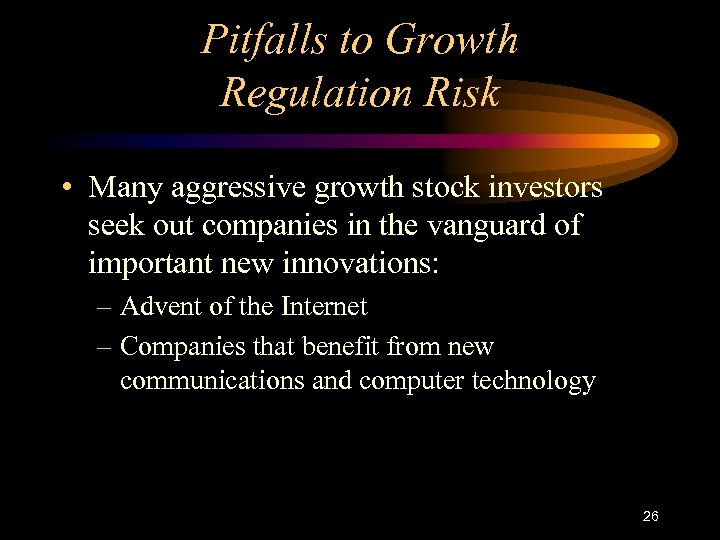 Pitfalls to Growth Regulation Risk • Many aggressive growth stock investors seek out companies