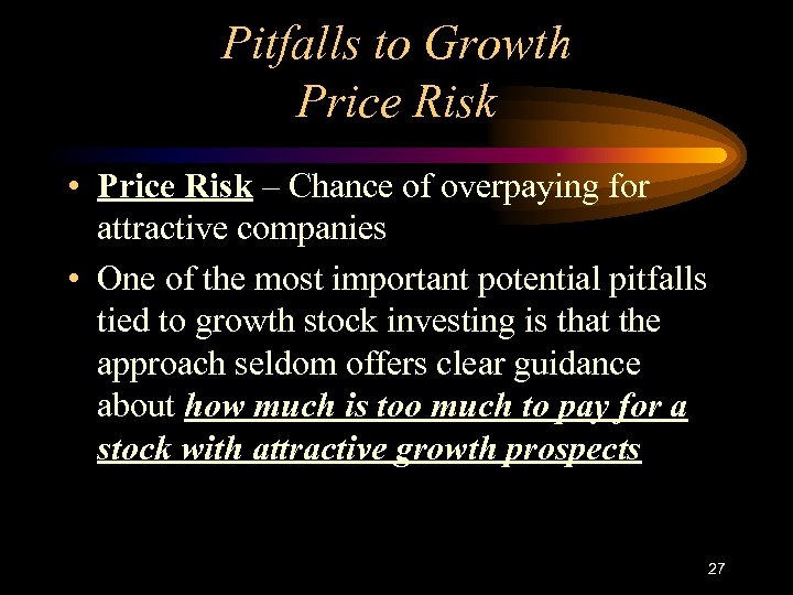 Pitfalls to Growth Price Risk • Price Risk – Chance of overpaying for attractive