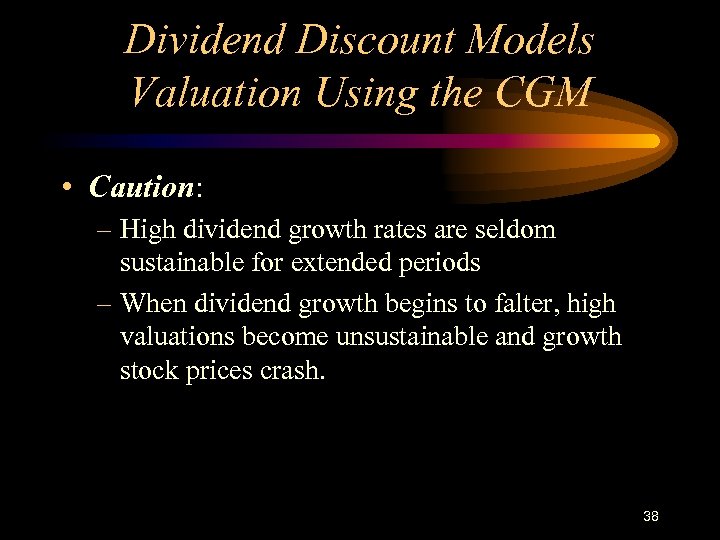 Dividend Discount Models Valuation Using the CGM • Caution: – High dividend growth rates