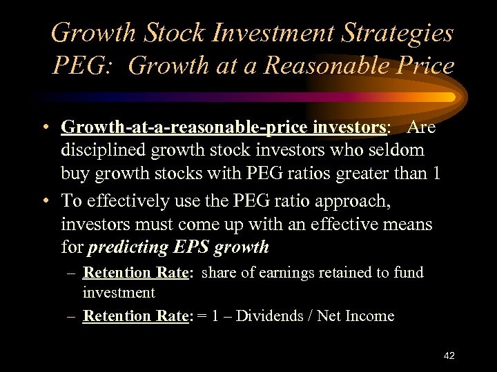 Growth Stock Investment Strategies PEG: Growth at a Reasonable Price • Growth-at-a-reasonable-price investors: Are