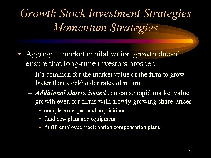 Growth Stock Investment Strategies Momentum Strategies • Aggregate market capitalization growth doesn’t ensure that