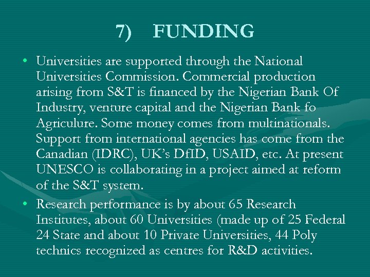 7) FUNDING • Universities are supported through the National Universities Commission. Commercial production arising