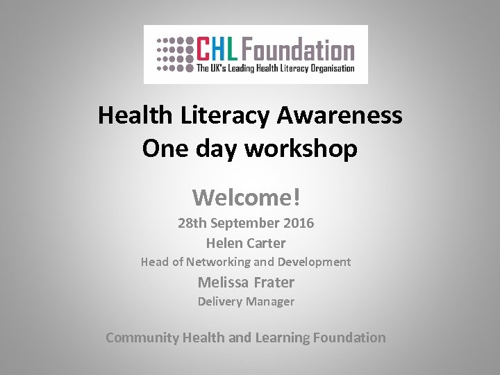 Health Literacy Awareness One day workshop Welcome! 28 th September 2016 Helen Carter Head