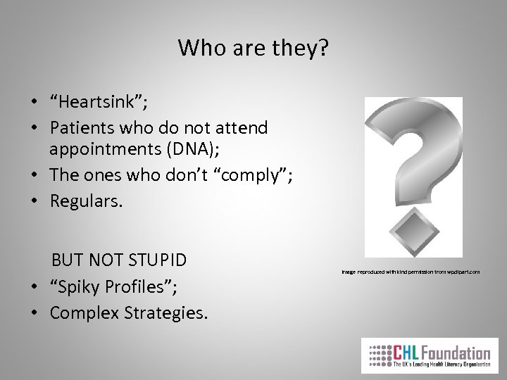 Who are they? • “Heartsink”; • Patients who do not attend appointments (DNA); •