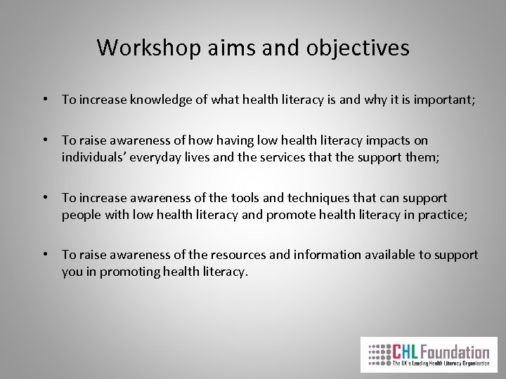 Workshop aims and objectives • To increase knowledge of what health literacy is and