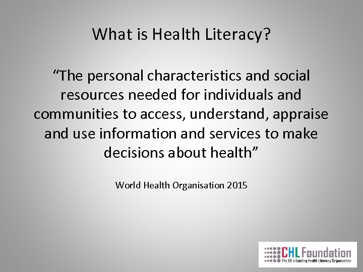 What is Health Literacy? “The personal characteristics and social resources needed for individuals and