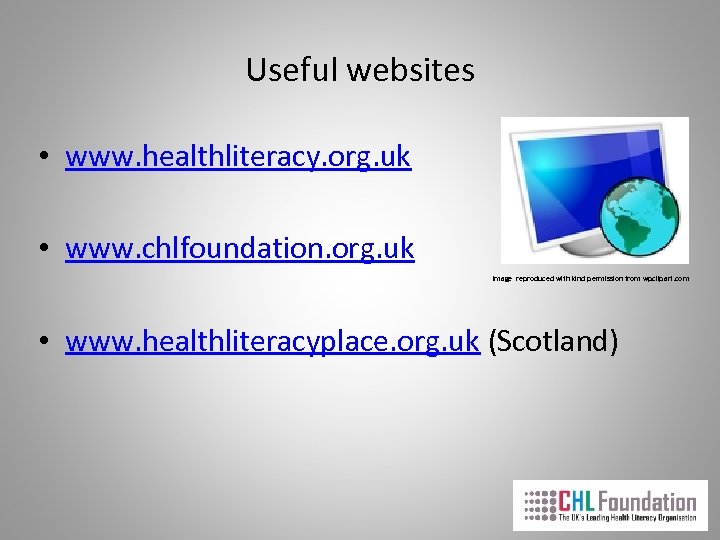 Useful websites • www. healthliteracy. org. uk • www. chlfoundation. org. uk Image reproduced