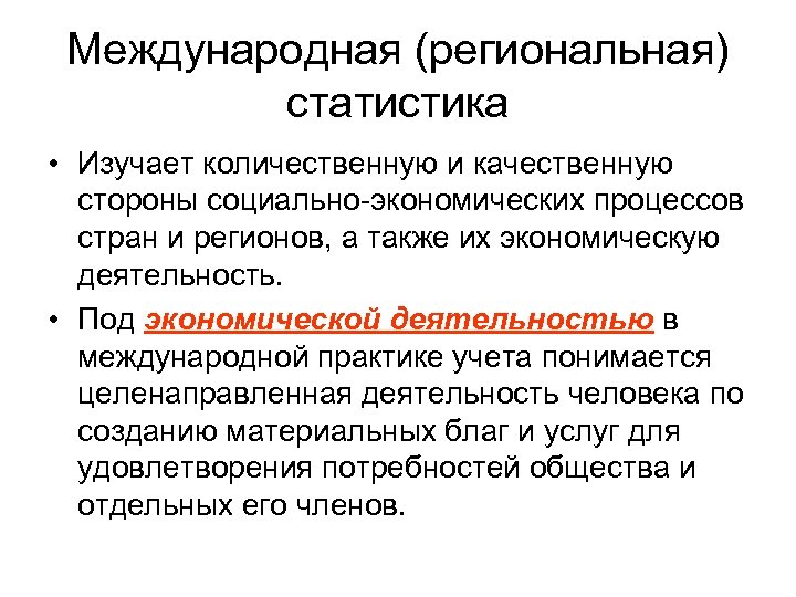 Международная (региональная) статистика • Изучает количественную и качественную стороны социально экономических процессов стран и