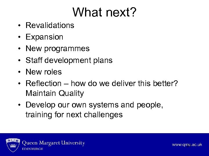 What next? • • • Revalidations Expansion New programmes Staff development plans New roles