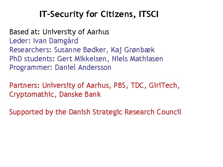 IT-Security for Citizens, ITSCI Based at: University of Aarhus Leder: Ivan Damgård Researchers: Susanne