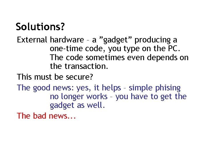Solutions? External hardware – a ”gadget” producing a one-time code, you type on the