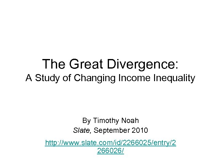 The Great Divergence: A Study of Changing Income Inequality By Timothy Noah Slate, September