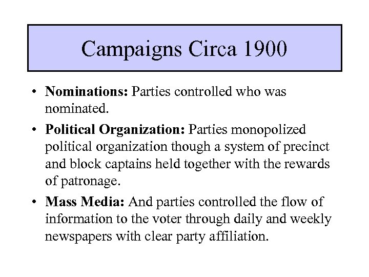 Campaigns Circa 1900 • Nominations: Parties controlled who was nominated. • Political Organization: Parties