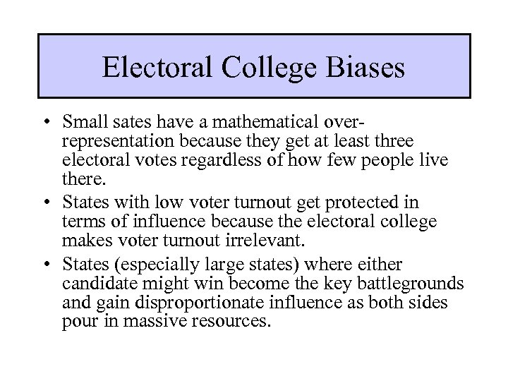 Electoral College Biases • Small sates have a mathematical overrepresentation because they get at