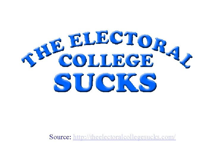 Source: http: //theelectoralcollegesucks. com/ 