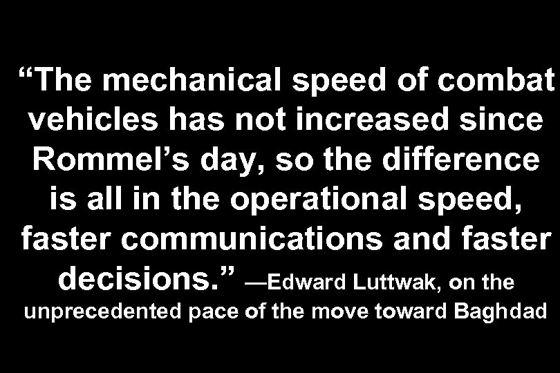 “The mechanical speed of combat vehicles has not increased since Rommel’s day, so the