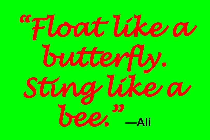 “Float like a butterfly. Sting like a bee. ” —Ali 