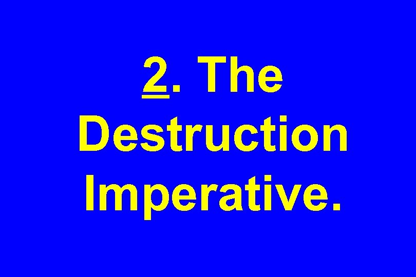 2. The Destruction Imperative. 