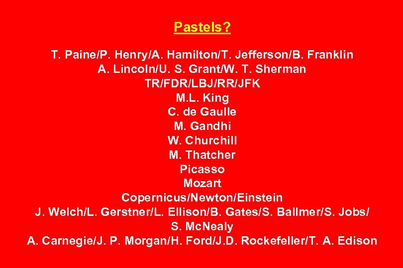 Pastels? T. Paine/P. Henry/A. Hamilton/T. Jefferson/B. Franklin A. Lincoln/U. S. Grant/W. T. Sherman TR/FDR/LBJ/RR/JFK