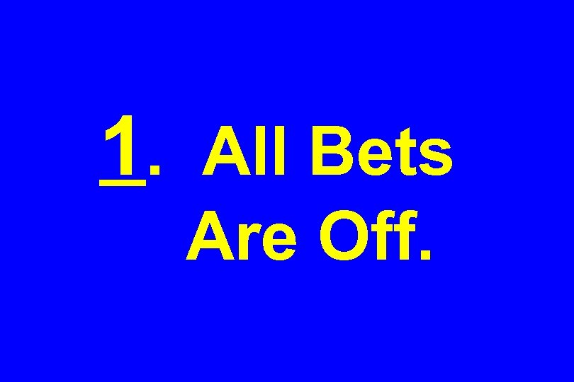 1. All Bets Are Off. 