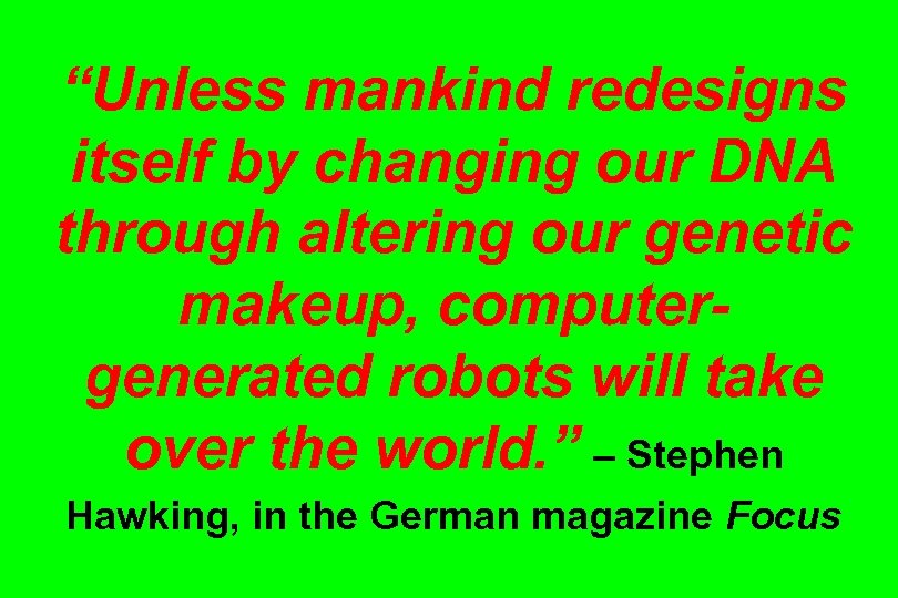 “Unless mankind redesigns itself by changing our DNA through altering our genetic makeup, computergenerated