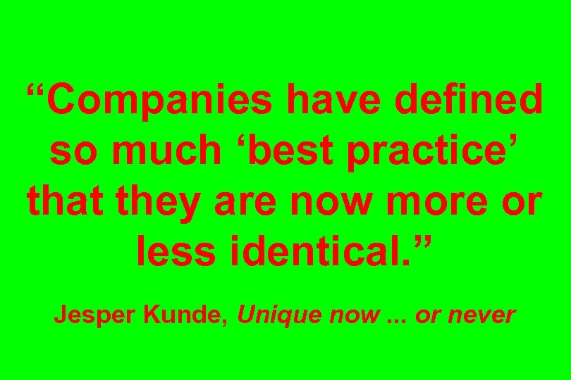 “Companies have defined so much ‘best practice’ that they are now more or less