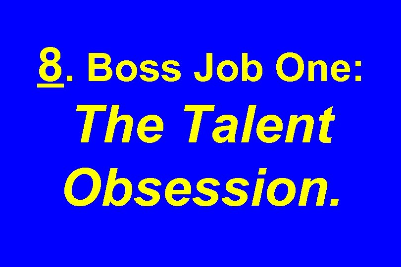 8. Boss Job One: The Talent Obsession. 
