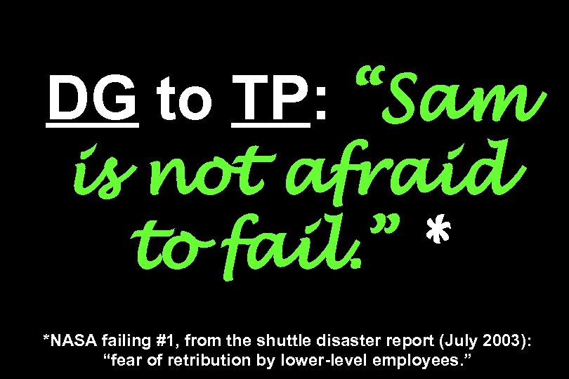 DG to TP: “Sam is not afraid to fail. ” * *NASA failing #1,