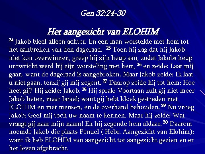 Gen 32: 24 -30 Het aangezicht van ELOHIM Jakob bleef alleen achter. En een