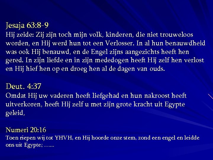 Jesaja 63: 8 -9 Hij zeide: Zij zijn toch mijn volk, kinderen, die niet